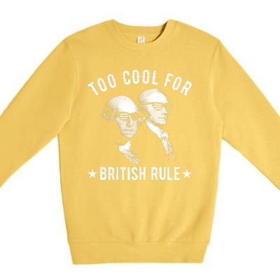 Too Cool For British Rule Funny George Washington Alexander Hamilton 4th Of July Premium Crewneck Sweatshirt