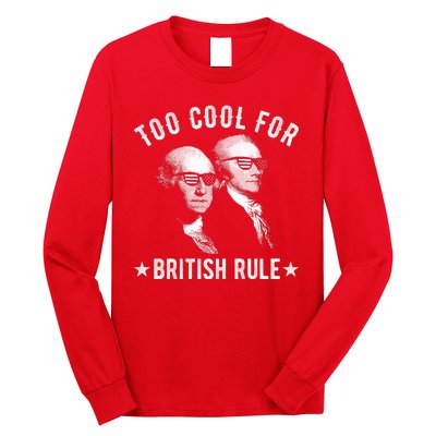 Too Cool For British Rule Funny George Washington Alexander Hamilton 4th Of July Long Sleeve Shirt