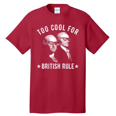 Too Cool For British Rule Funny George Washington Alexander Hamilton 4th Of July Tall T-Shirt