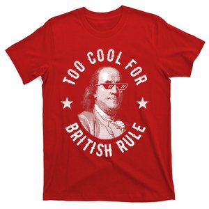 Too Cool For British Rule Funny Ben Benjamin Franklin 4th Of July T-Shirt