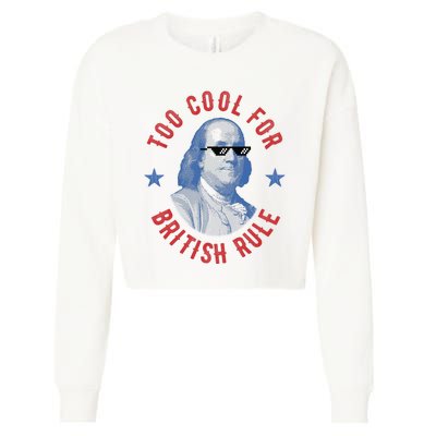 Too Cool For British Rule Funny Ben Benjamin Franklin 4th Of July Cropped Pullover Crew