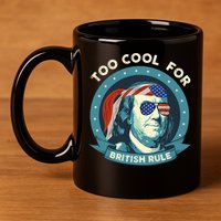 Too Cool For British Rule Ben Franklin 4th Of July Funny 11oz C Handle Ceramic Mug