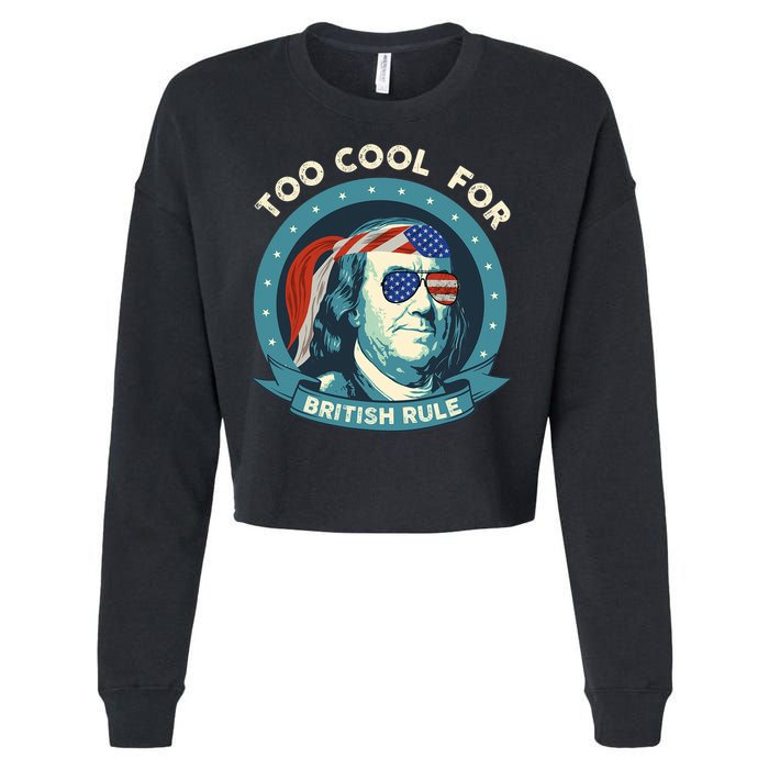 Too Cool For British Rule Ben Franklin 4th Of July Funny Cropped Pullover Crew