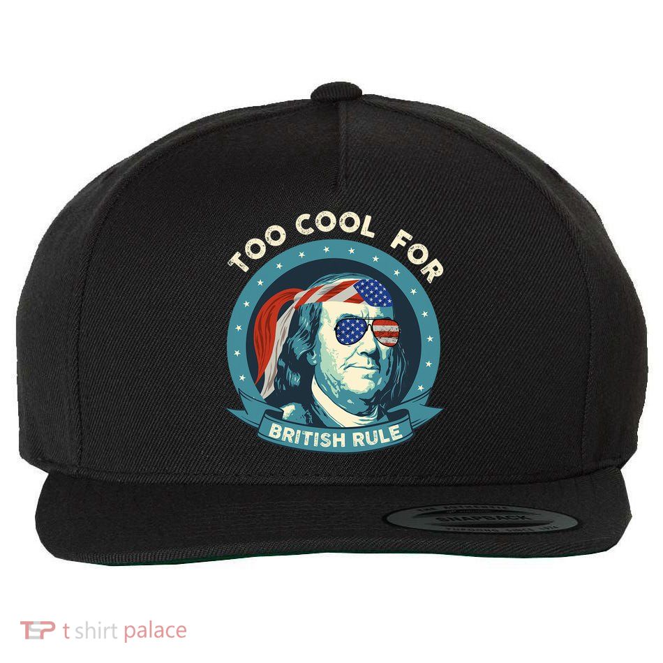 Too Cool For British Rule Ben Franklin 4th Of July Funny Wool Snapback Cap