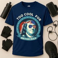 Too Cool For British Rule Ben Franklin 4th Of July Funny Performance Shirt