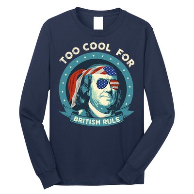 Too Cool For British Rule Ben Franklin 4th Of July Funny Long Sleeve Shirt