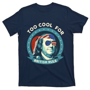 Too Cool For British Rule Ben Franklin 4th Of July Funny T-Shirt