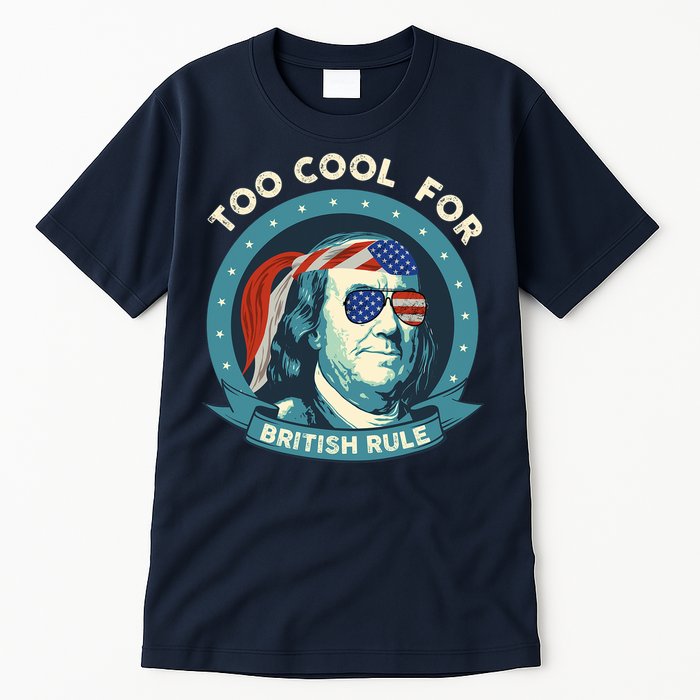 Too Cool For British Rule Ben Franklin 4th Of July Funny Tall T-Shirt