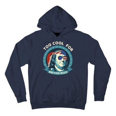 Too Cool For British Rule Ben Franklin 4th Of July Funny Tall Hoodie