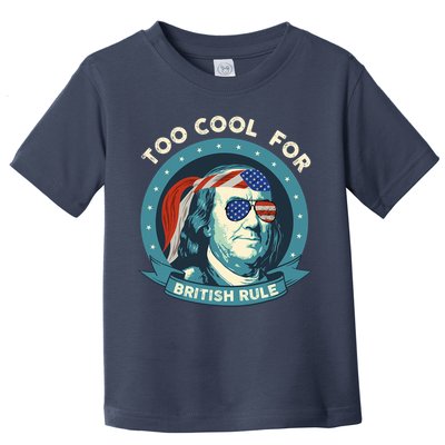 Too Cool For British Rule Ben Franklin 4th Of July Funny Toddler T-Shirt