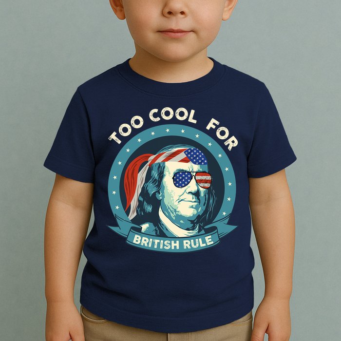 Too Cool For British Rule Ben Franklin 4th Of July Funny Toddler T-Shirt