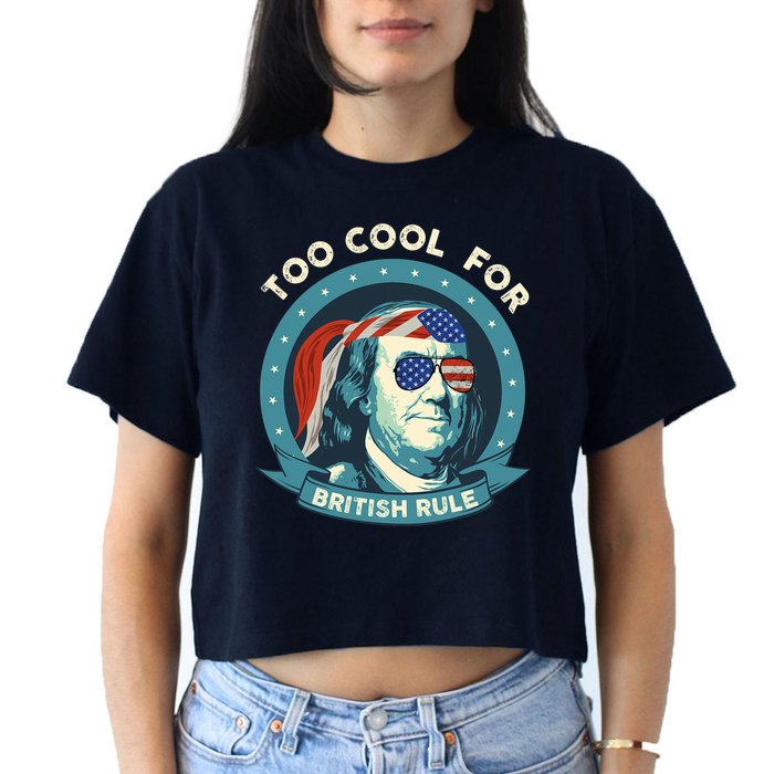 Too Cool For British Rule Ben Franklin 4th Of July Funny Crop Top