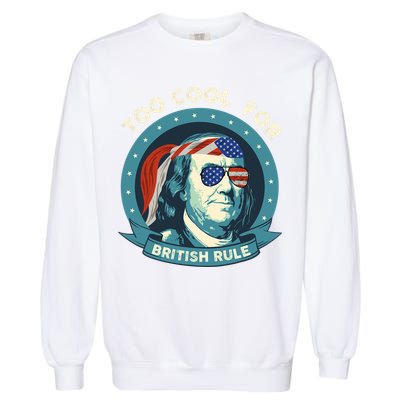 Too Cool For British Rule Ben Franklin 4th Of July Funny Garment-Dyed Sweatshirt