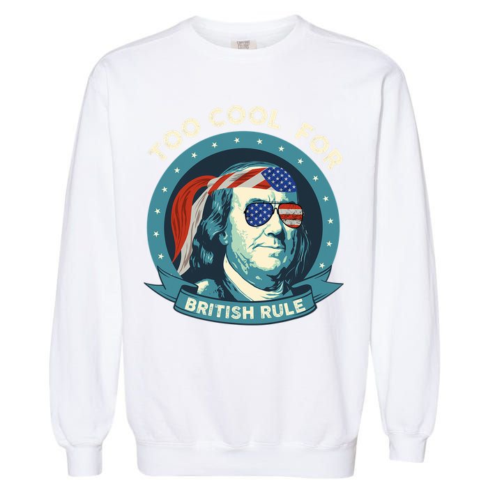 Too Cool For British Rule Ben Franklin 4th Of July Funny Garment-Dyed Sweatshirt