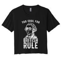Too Cool For British Rule Usa Funny Women's Crop Top Tee
