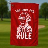 Too Cool For British Rule Usa Funny Golf Towel