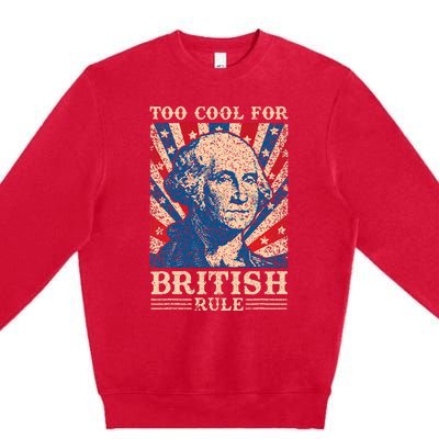 Too Cool For British Rule 4th Of July Independence Day Usa Premium Crewneck Sweatshirt