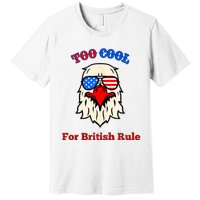 Too Cool For British Rule 4th Of July Vintage USA Eagle Premium T-Shirt