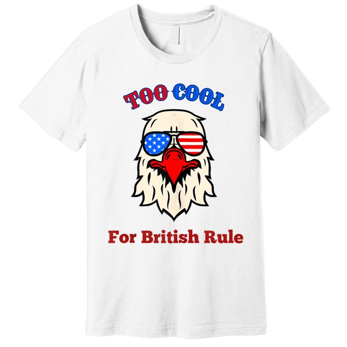 Too Cool For British Rule 4th Of July Vintage USA Eagle Premium T-Shirt