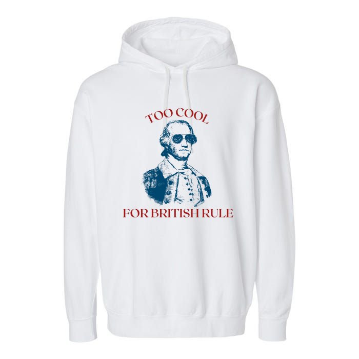 Too Cool For British Rule Funny Patrotic Garment-Dyed Fleece Hoodie