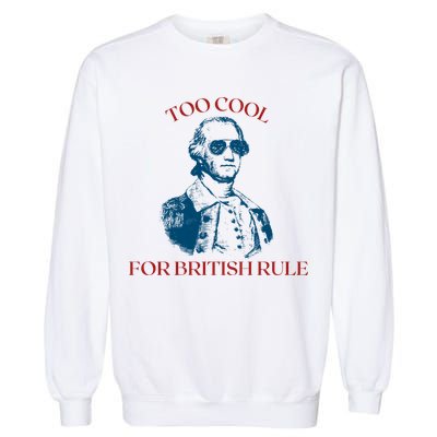 Too Cool For British Rule Funny Patrotic Garment-Dyed Sweatshirt