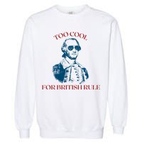 Too Cool For British Rule Funny Patrotic Garment-Dyed Sweatshirt