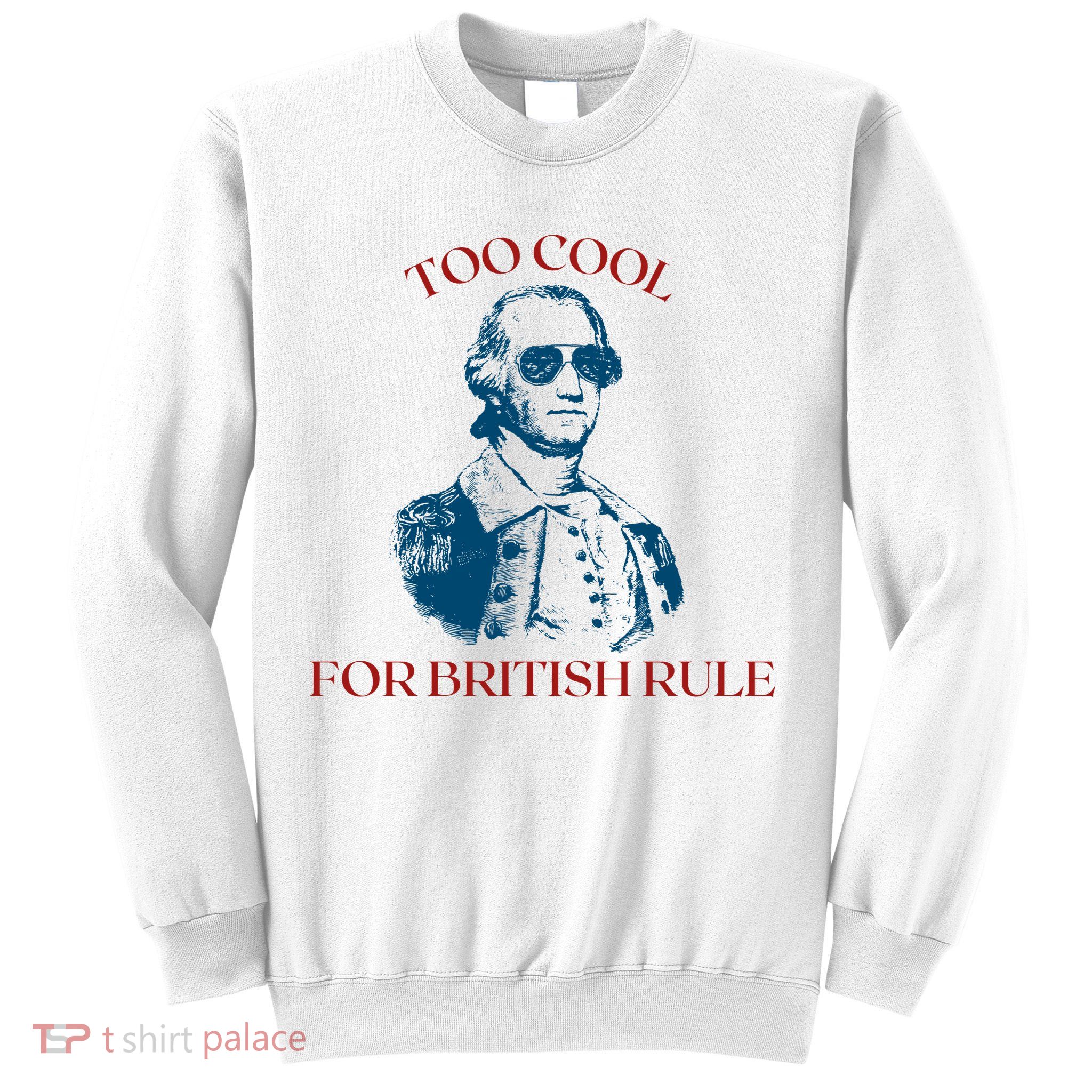 Too Cool For British Rule Funny Patrotic Sweatshirt