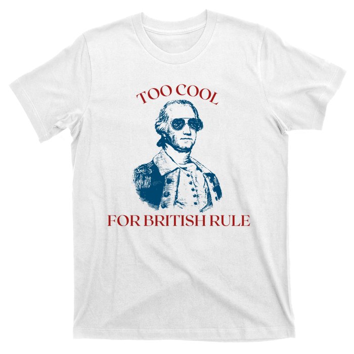 Too Cool For British Rule Funny Patrotic T-Shirt