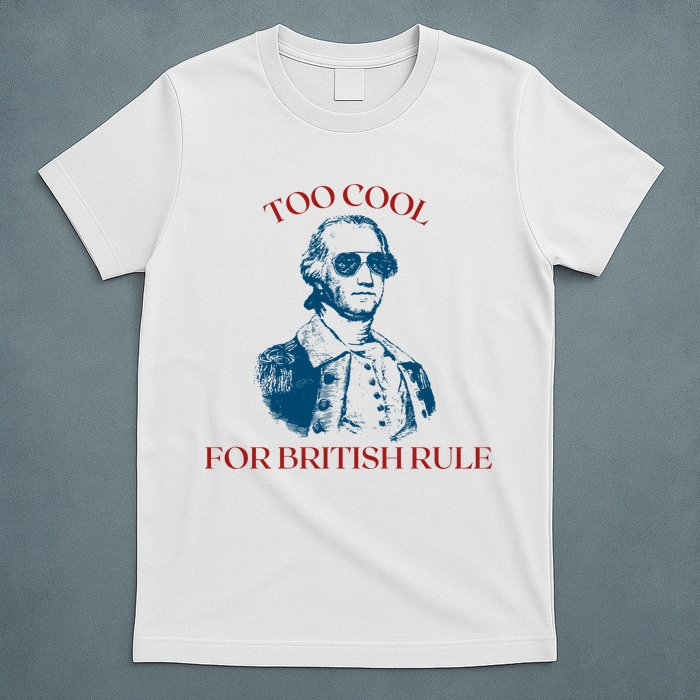 Too Cool For British Rule Funny Patrotic T-Shirt