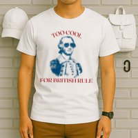Too Cool For British Rule Funny Patrotic T-Shirt