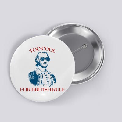 Too Cool For British Rule Funny Patrotic Button