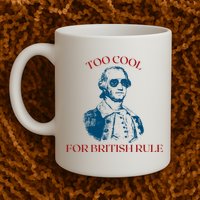 Too Cool For British Rule Funny Patrotic Mug