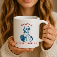 Too Cool For British Rule Funny Patrotic Mug