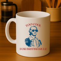 Too Cool For British Rule Funny Patrotic Mug