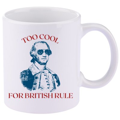 Too Cool For British Rule Funny Patrotic 11oz C Handle Ceramic Mug