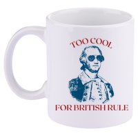Too Cool For British Rule Funny Patrotic 11oz C Handle Ceramic Mug