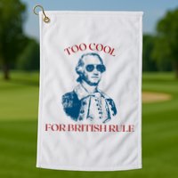 Too Cool For British Rule Funny Patrotic Golf Towel