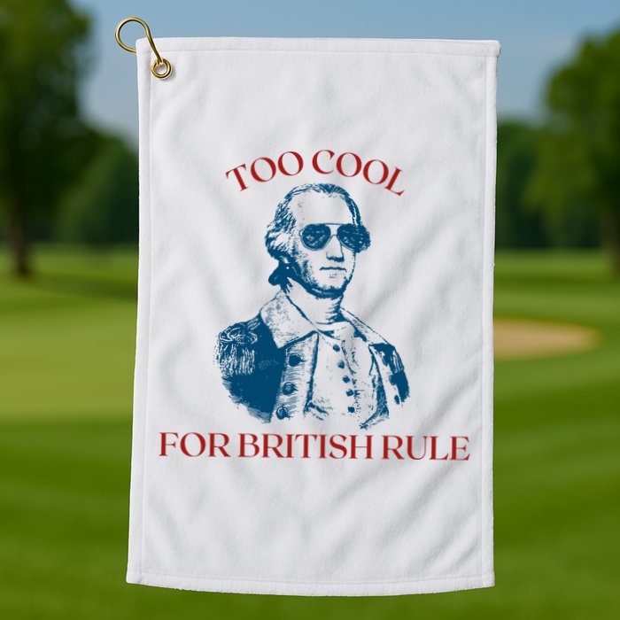 Too Cool For British Rule Funny Patrotic Golf Towel