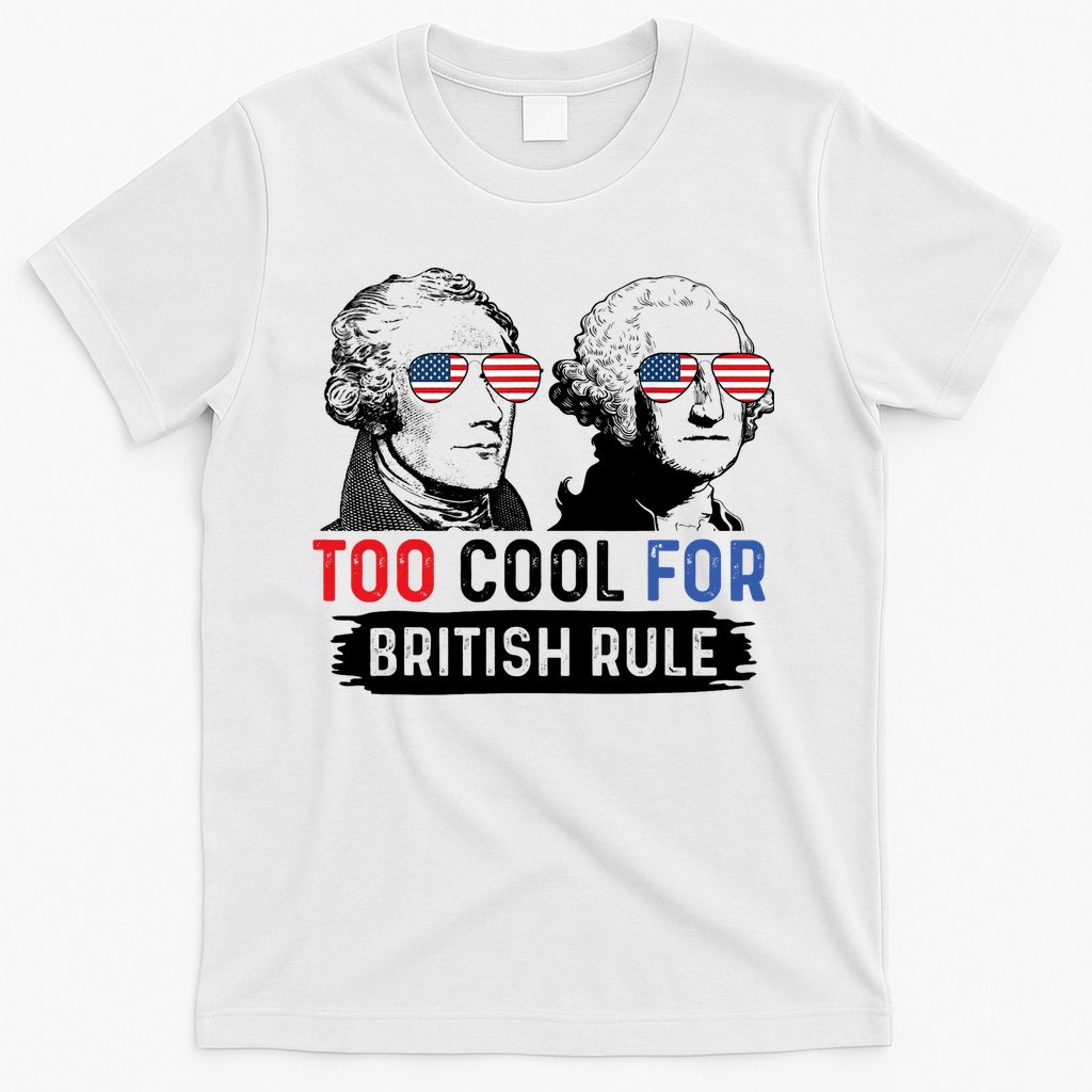 Too Cool For British Rule Hamilton Washington July 4th T-Shirt