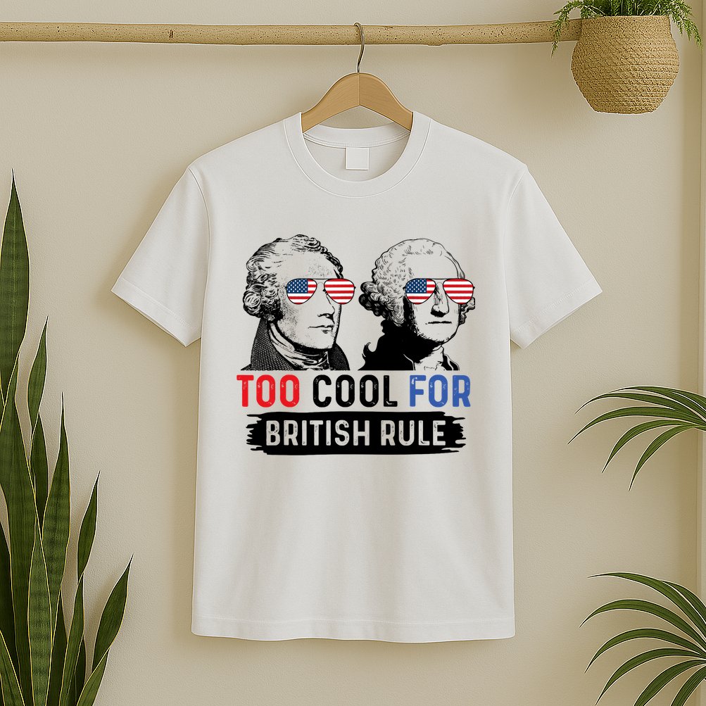 Too Cool For British Rule Hamilton Washington July 4th T-Shirt