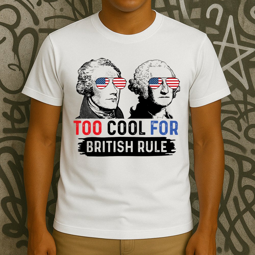 Too Cool For British Rule Hamilton Washington July 4th T-Shirt