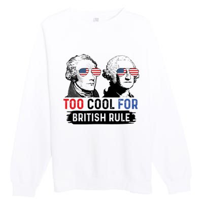 Too Cool For British Rule Hamilton Washington July 4th Premium Crewneck Sweatshirt