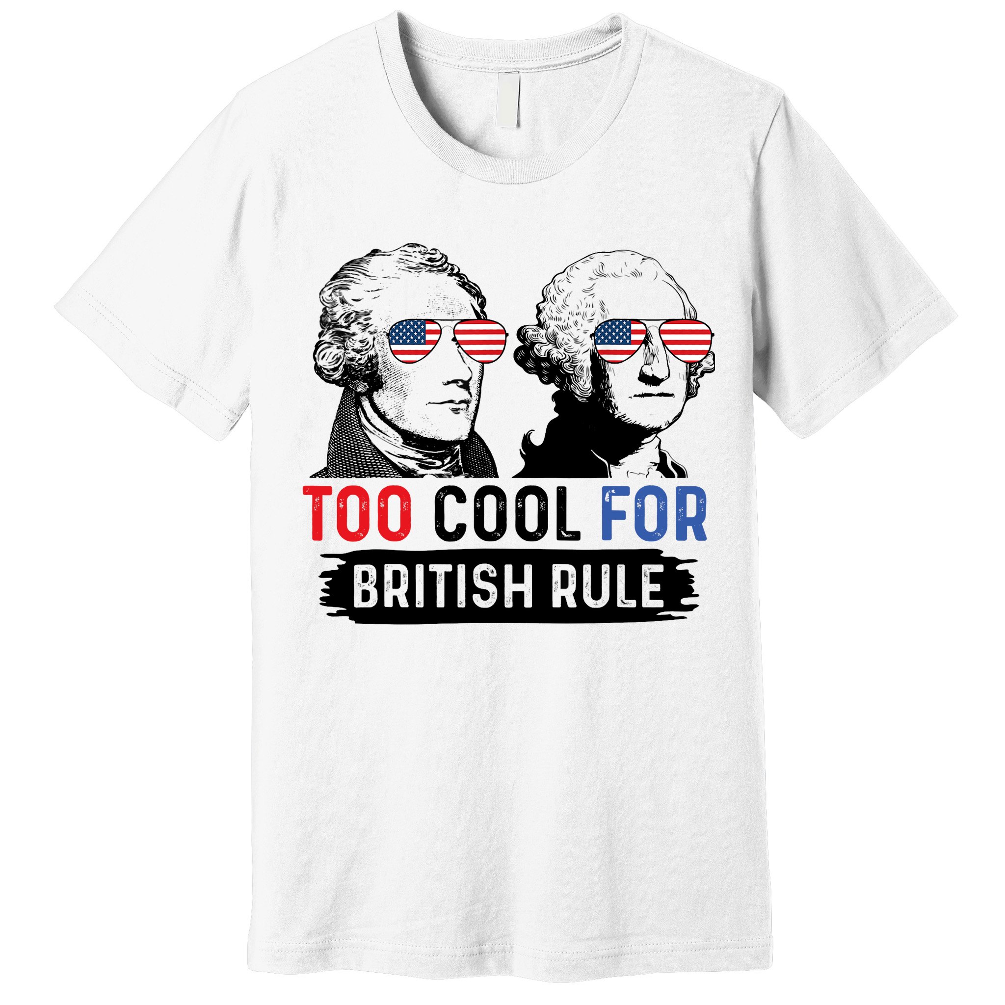 Too Cool For British Rule Hamilton Washington July 4th Premium T-Shirt