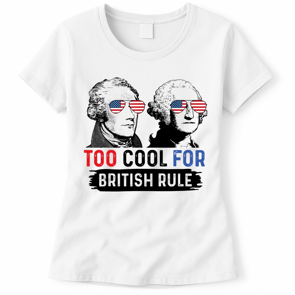 Too Cool For British Rule Hamilton Washington July 4th Womens T-Shirt