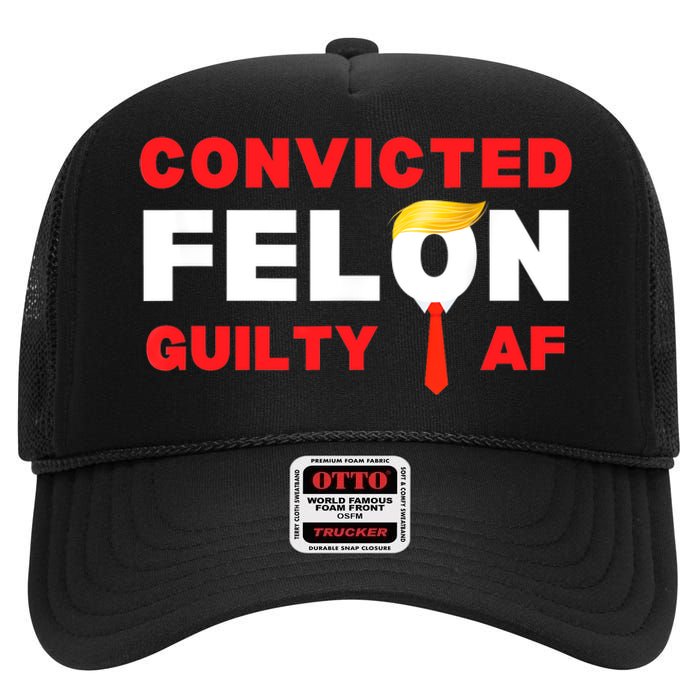 Trump Convicted Felon Guilty Af Lock Him Up Trump For Prison High Crown Mesh Back Trucker Hat