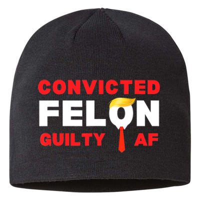 Trump Convicted Felon Guilty Af Lock Him Up Trump For Prison Sustainable Beanie