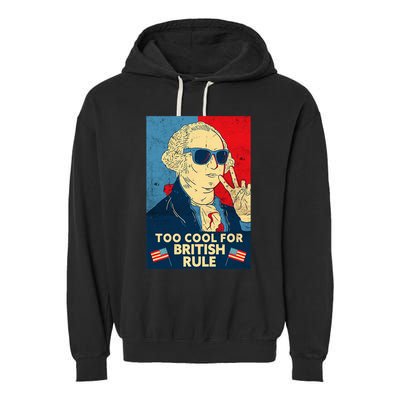 Too Cool For British Rule George Washington 4th Of July Garment-Dyed Fleece Hoodie
