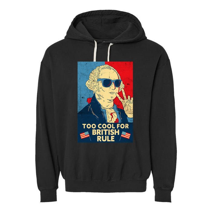 Too Cool For British Rule George Washington 4th Of July Garment-Dyed Fleece Hoodie