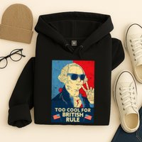 Too Cool For British Rule George Washington 4th Of July Hoodie