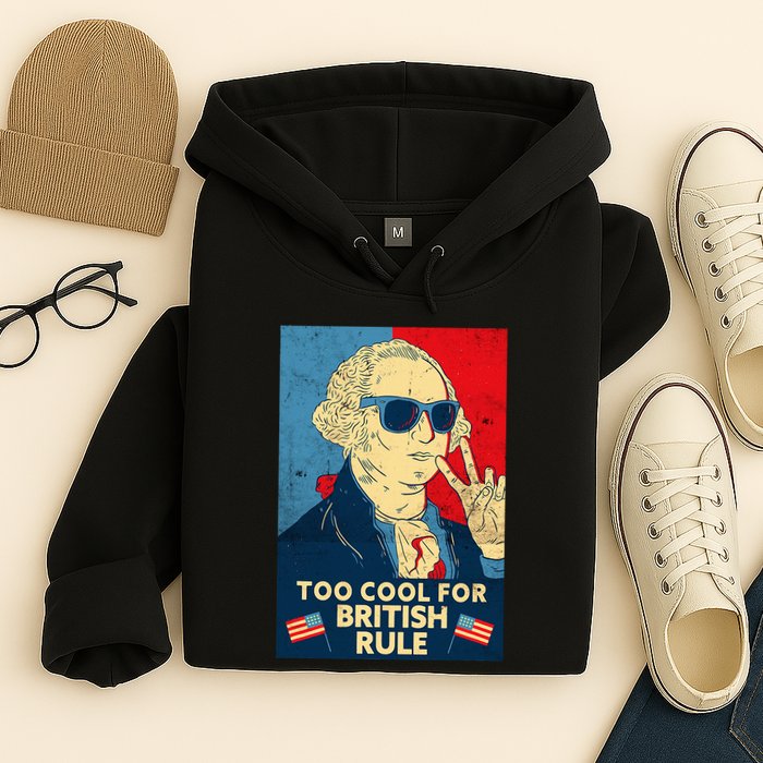 Too Cool For British Rule George Washington 4th Of July Hoodie
